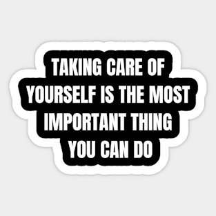 Taking Care Of Yourself Is The Most Important Thing You Can Do Sticker